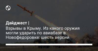 Дайджест | Взрывы в Крыму. Из какого оружия могли ударить по авиабазе в Новофедоровке: шесть версий - liga.net - Россия - США - Украина - New York - Крым - Washington