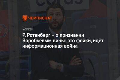 Роман Ротенберг - Елена Кузнецова - Михаил Воробьев - Р. Ротенберг – о признании Воробьёвым вины: это фейки, идёт информационная война - championat.com