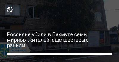 Россияне убили в Бахмуте семь мирных жителей, еще шестерых ранили - liga.net - Россия - Украина - Бахмут - Донецкая обл.