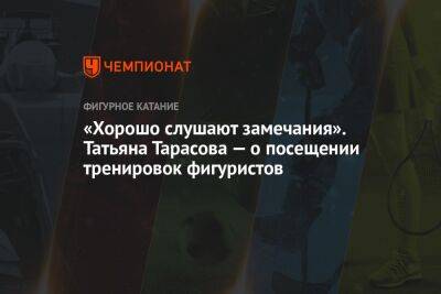 Татьяна Тарасова - Елизавета Туктамышева - Евгений Плющенко - Александр Жулин - «Хорошо слушают замечания». Татьяна Тарасова — о посещении тренировок фигуристов - championat.com - Москва - Россия