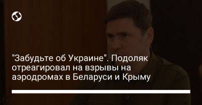 Михаил Подоляк - "Забудьте об Украине". Подоляк отреагировал на взрывы на аэродромах в Беларуси и Крыму - liga.net - Украина - Крым - Белоруссия - Twitter