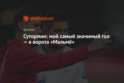 Алексей Сутормин - Сутормин: мой самый значимый гол — в ворота «Мальмё» - championat.com - Санкт-Петербург - Краснодар