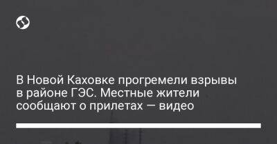 В Новой Каховке прогремели взрывы в районе ГЭС. Местные жители сообщают о прилетах — видео - liga.net - Украина - район Каховской