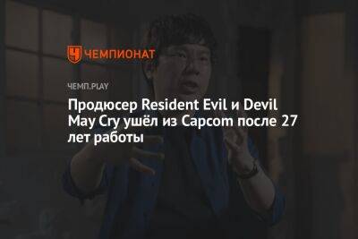 Продюсер Resident Evil и Devil May Cry ушёл из Capcom после 27 лет работы - championat.com - Китай
