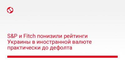 Денис Шмыгаль - S&P и Fitch понизили рейтинги Украины в иностранной валюте практически до дефолта - liga.net - Украина