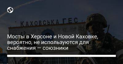 Мосты в Херсоне и Новой Каховке, вероятно, не используются для снабжения — союзники - liga.net - Россия - Украина - Англия - Херсон - Херсонская обл.