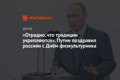 Владимир Путин - «Отрадно, что традиции укрепляются». Путин поздравил россиян с Днём физкультурника - championat.com - Россия