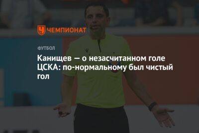Егор Кабак - Канищев — о незасчитанном голе ЦСКА: по-нормальному был чистый гол - championat.com