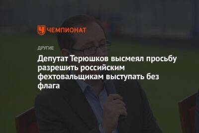 Роман Терюшков - Депутат Терюшков высмеял просьбу разрешить российским фехтовальщикам выступать без флага - championat.com - Россия