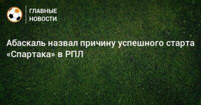 Гильермо Абаскаль - Абаскаль назвал причину успешного старта «Спартака» в РПЛ - bombardir.ru