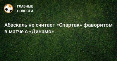 Гильермо Абаскаль - Абаскаль не считает «Спартак» фаворитом в матче с «Динамо» - bombardir.ru - Краснодар