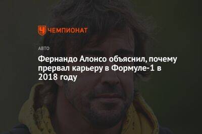 Фернандо Алонсо - Фернандо Алонсо объяснил, почему прервал карьеру в Формуле-1 в 2018 году - championat.com