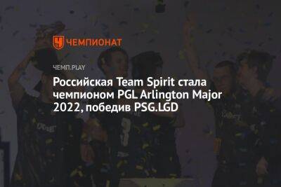 Российская Team Spirit стала чемпионом PGL Arlington Major 2022, победив PSG.LGD - championat.com - Россия - Китай - США - Украина - Техас - Филиппины - county Arlington - county Major