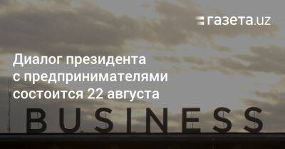 Шерзод Асадов - Диалог президента с предпринимателями состоится 22 августа - gazeta.uz - Узбекистан