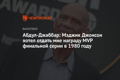 Джонсон Мэджик - Абдул-Джаббар: Мэджик Джонсон хотел отдать мне награду MVP финальной серии в 1980 году - championat.com - Лос-Анджелес