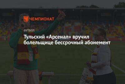 Тульский «Арсенал» вручил болельщице бессрочный абонемент - championat.com - Тула