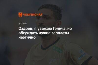 Константин Генич - Магомед Оздоев - Оздоев: уважаю Генича, но обсуждать чужие зарплаты неэтично - championat.com - Россия - Турция - Саудовская Аравия