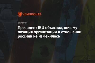 Президент IBU объяснил, почему позиция организации в отношении россиян не изменилась - championat.com