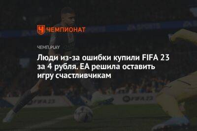 Люди из-за ошибки купили FIFA 23 за 4 рубля. EA решила оставить игру счастливчикам - championat.com