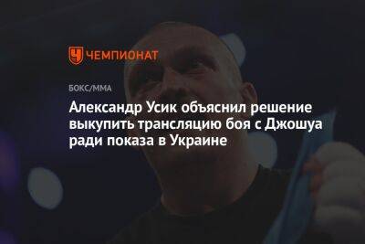 Александр Усик - Энтони Джошуа - Александр Усик объяснил решение выкупить трансляцию боя с Джошуа ради показа в Украине - championat.com - Украина - Англия