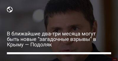 Михаил Подоляк - В ближайшие два-три месяца могут быть новые "загадочные взрывы" в Крыму — Подоляк - liga.net - Россия - Украина - Крым