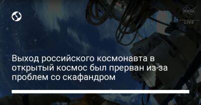 Олег Артемьев - Выход российского космонавта в открытый космос был прерван из-за проблем со скафандром - liga.net - Россия - Украина