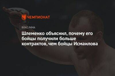 Магомед Исмаилов - Шлеменко объяснил, почему его бойцы получили больше контрактов, чем бойцы Исмаилова - championat.com