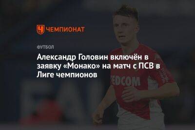 Александр Головин - Луи II (Ii) - Александр Головин включён в заявку «Монако» на матч с ПСВ в Лиге чемпионов - championat.com - Италия - Монако - Княжество Монако