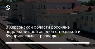 В Херсонской области россияне подорвали свой эшелон с техникой и боеприпасами — разведка - liga.net - Украина - Херсонская обл.