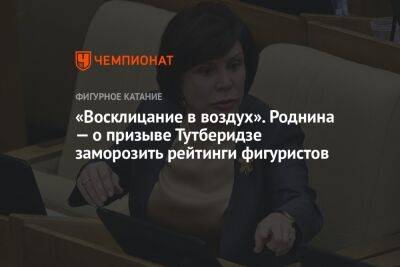 Этери Тутберидзе - Ирина Роднина - «Восклицание в воздух». Роднина — о призыве Тутберидзе заморозить рейтинги фигуристов - championat.com - Россия - Канада