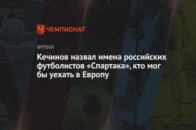 Валерий Кечинов - Илья Никульников - Кечинов назвал имена российских футболистов «Спартака», кто мог бы уехать в Европу - championat.com - Москва