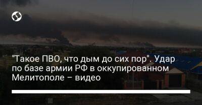 Иван Федоров - "Такое ПВО, что дым до сих пор". Удар по базе армии РФ в оккупированном Мелитополе – видео - liga.net - Россия - Украина - Мелитополь