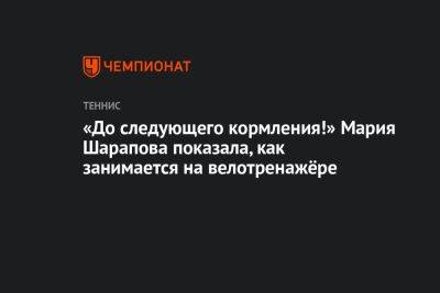 Мария Шарапова - «До следующего кормления!» Мария Шарапова показала, как занимается на велотренажёре - championat.com - Англия - Австралия