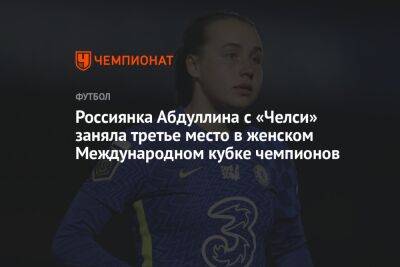 Алсу Абдуллина - Россиянка Абдуллина с «Челси» заняла третье место в женском Международном кубке чемпионов - championat.com - Россия