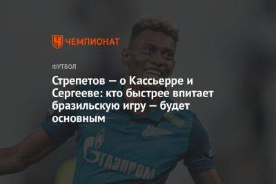 Матео Кассьерра - Стрепетов — о Кассьерре и Сергееве: кто быстрее впитает бразильскую игру — будет основным - championat.com - Сочи - Колумбия