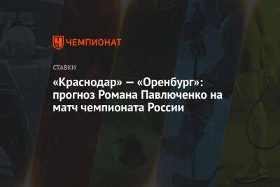 Роман Павлюченко - «Краснодар» — «Оренбург»: прогноз Романа Павлюченко на матч чемпионата России - championat.com - Россия - Краснодар - Оренбург