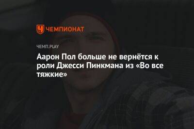 Аарон Пол больше не вернётся к роли Джесси Пинкмана из «Во все тяжкие» - championat.com