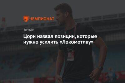 Томас Цорн - Цорн назвал позиции, которые нужно усилить «Локомотиву» - championat.com - Россия