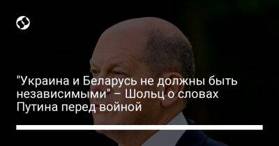 Владимир Путин - Олаф Шольц - "Украина и Беларусь не должны быть независимыми" – Шольц о словах Путина перед войной - liga.net - Россия - Украина - Белоруссия - Германия