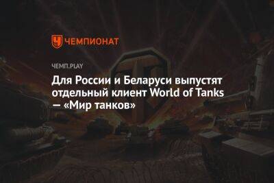 Для России и Беларуси выпустят отдельный клиент World of Tanks — «Мир танков» - championat.com - Россия - Белоруссия
