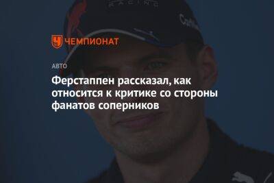 Максим Ферстаппен - Ферстаппен рассказал, как относится к критике со стороны фанатов соперников - championat.com