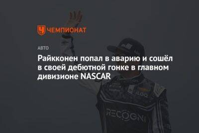 Даниил Квят - Райкконен попал в аварию и сошёл в своей дебютной гонке в главном дивизионе NASCAR - championat.com - Россия - США