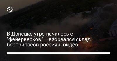 В Донецке утро началось с "фейерверков" – взорвался склад боеприпасов россиян: видео - liga.net - Россия - Украина - Донецк