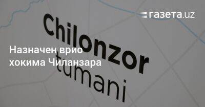 Назначен врио хокима Чиланзара - gazeta.uz - Узбекистан - Ташкент