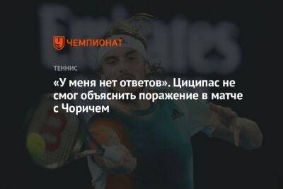 Стефанос Циципас - «У меня нет ответов». Циципас не смог объяснить поражение в матче с Чоричем - championat.com - США - Греция