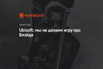 Ubisoft: мы не делаем игру про Блэйда - championat.com