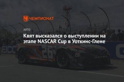 Даниил Квят - Квят высказался о выступлении на этапе NASCAR Cup в Уоткинс-Глене - championat.com - Россия