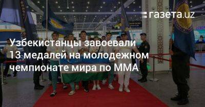 Узбекистанцы завоевали 13 медалей на молодежном чемпионате мира по ММА - gazeta.uz - Узбекистан