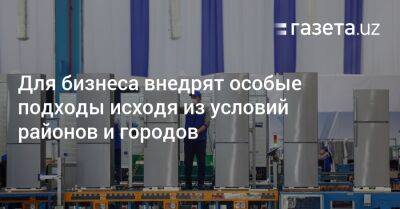 Для бизнеса внедрят особые подходы исходя из условий районов и городов - gazeta.uz - Узбекистан