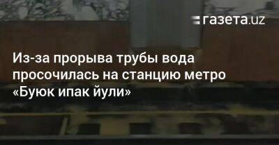 Из-за прорыва трубы вода просочилась на станцию метро «Буюк ипак йули» - gazeta.uz - Узбекистан